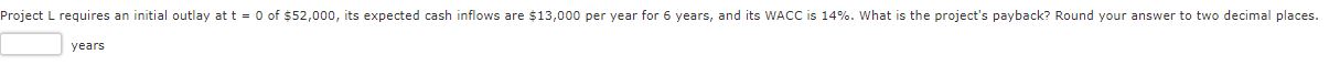 Project L requires an initial outlay at t = 0 of $52,000,