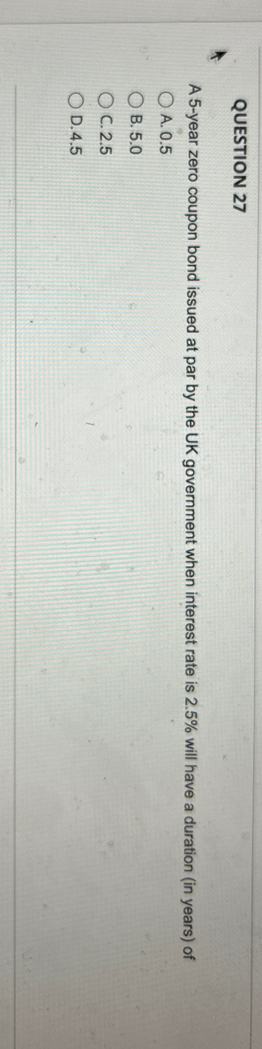 QUESTION 27 A 5-year zero coupon bond issued at par by the