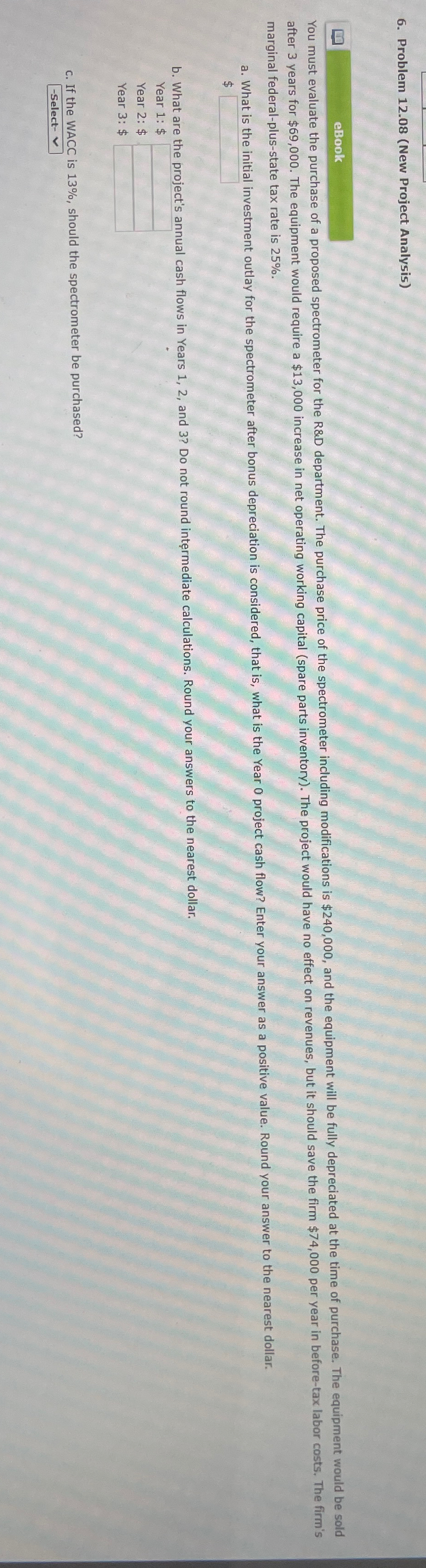 6. Problem 12.08 (New Project Analysis) eBook You must evaluate the purchase