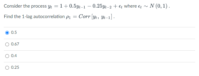 Consider the process yt =1+0.5yt-1 -0.25yt-2 + + where + ~ Find
