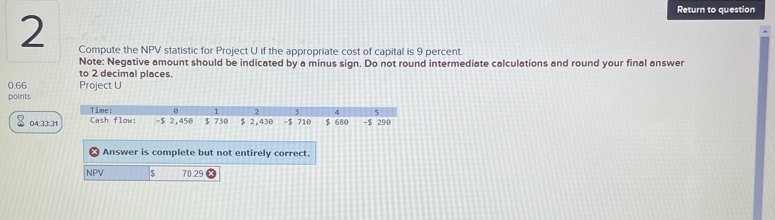 Return to question 2 0.66 points Compute the NPV statistic for Project