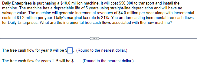 Daily Enterprises is purchasing a $10.0 million machine. It will cost $50,000