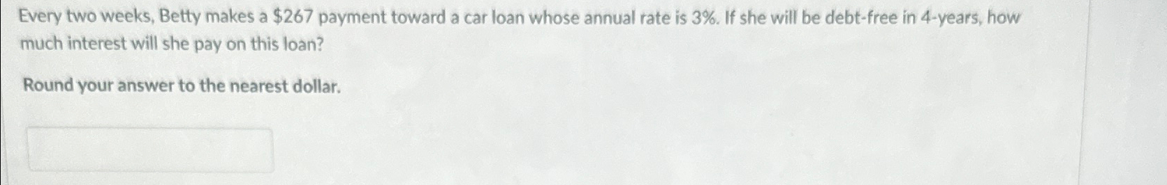 Every two weeks, Betty makes a $267 payment toward a car loan