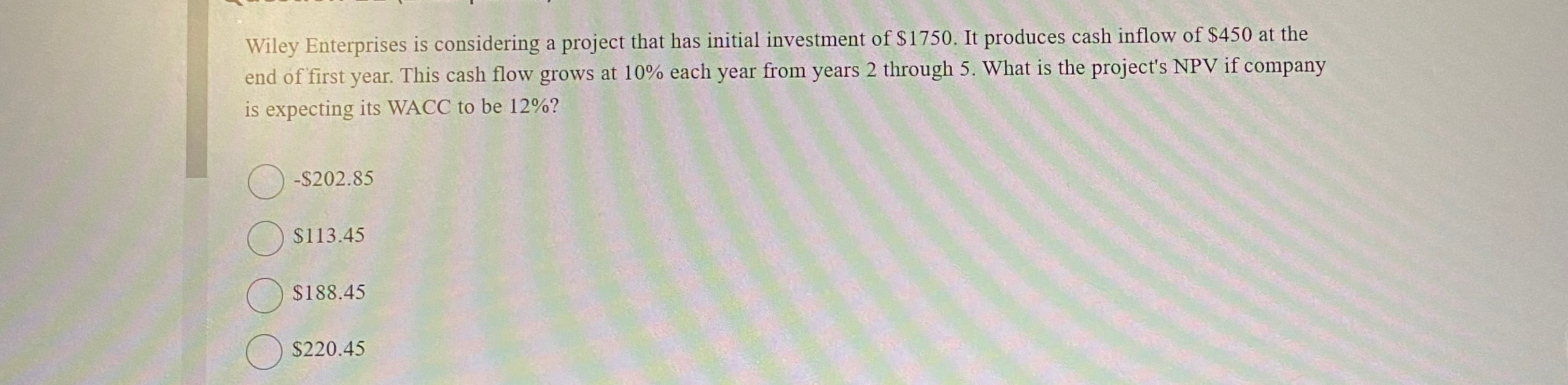Wiley Enterprises is considering a project that has initial investment of $1750.