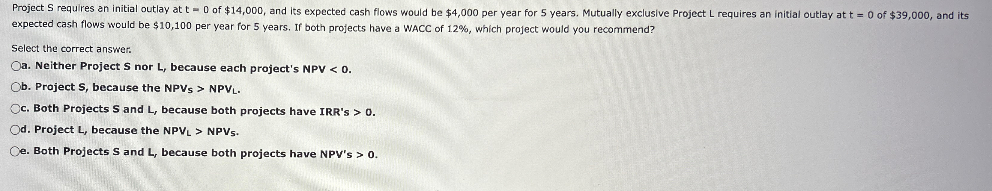 Project S requires an initial outlay at t = 0 of $14,000,