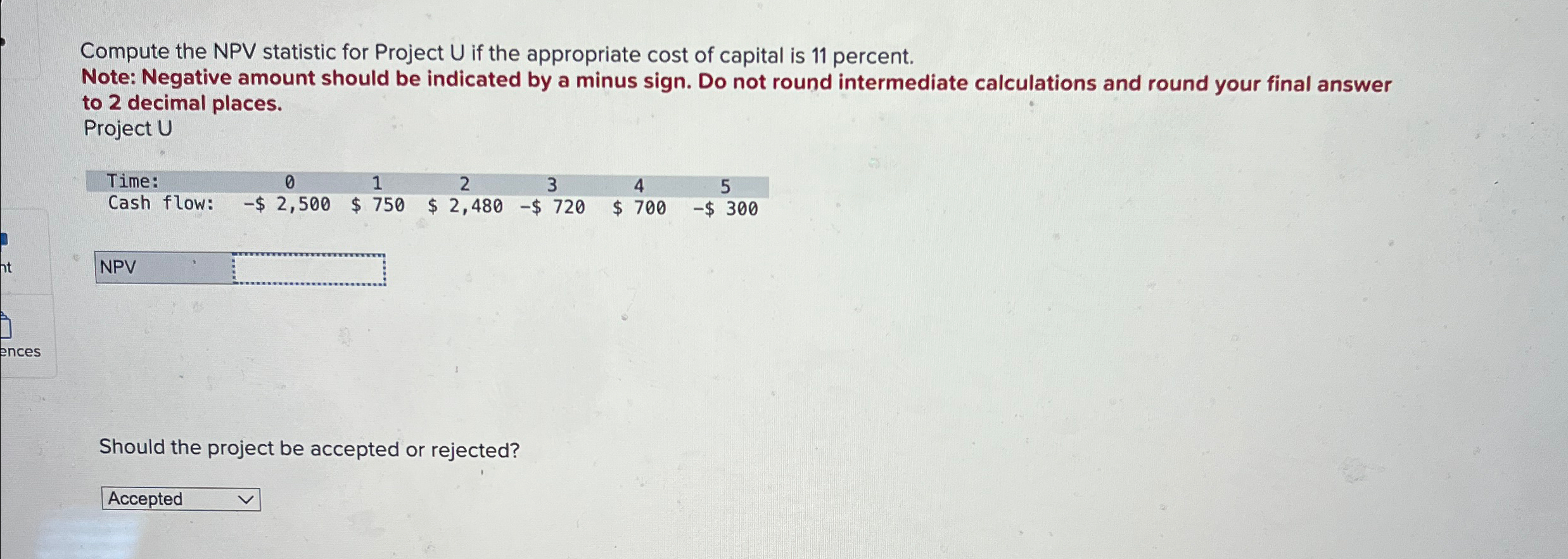 Compute the NPV statistic for Project U if the appropriate cost of