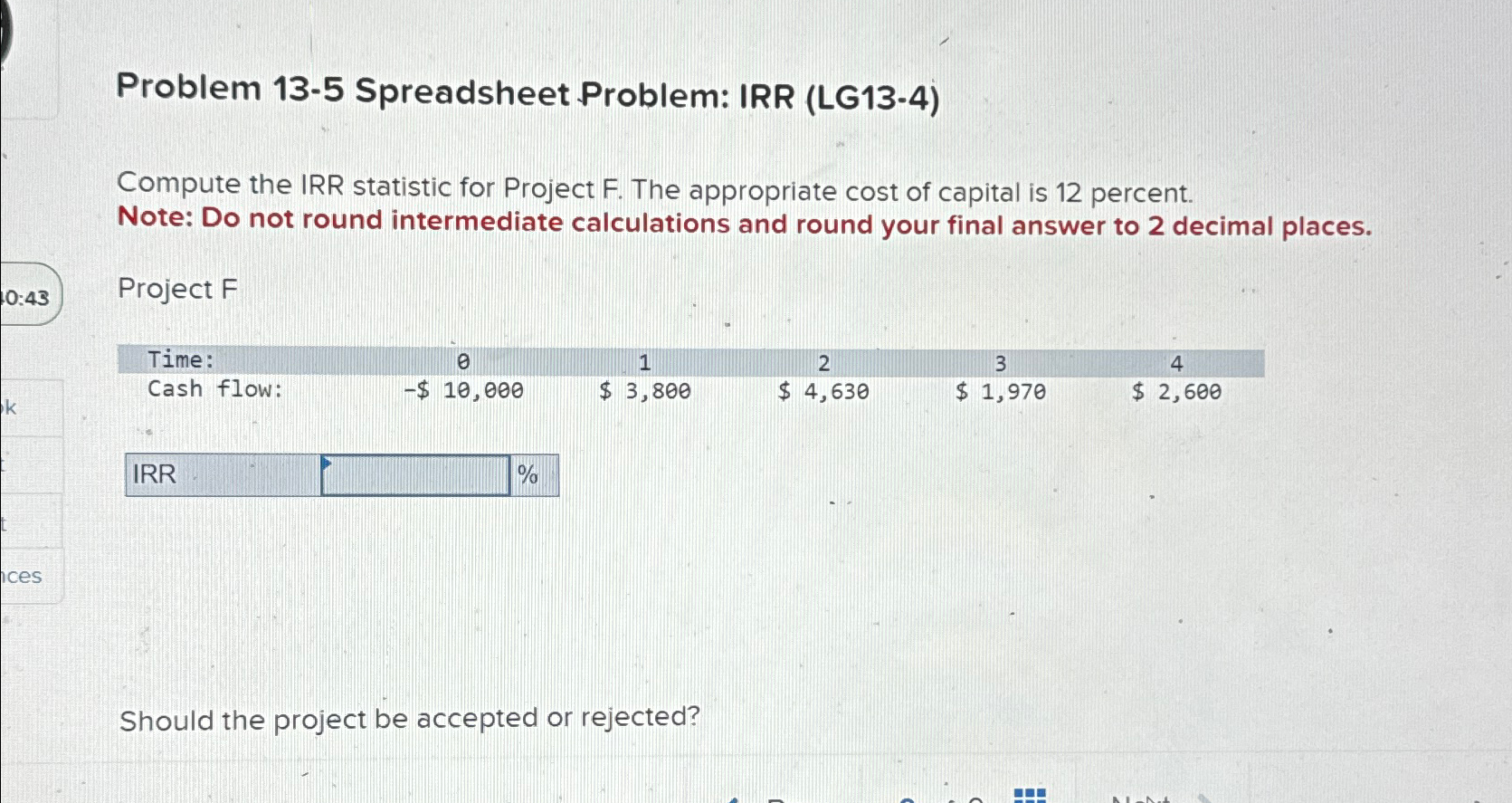 0:43 Problem 13-5 Spreadsheet Problem: IRR (LG13-4) Compute the IRR statistic for