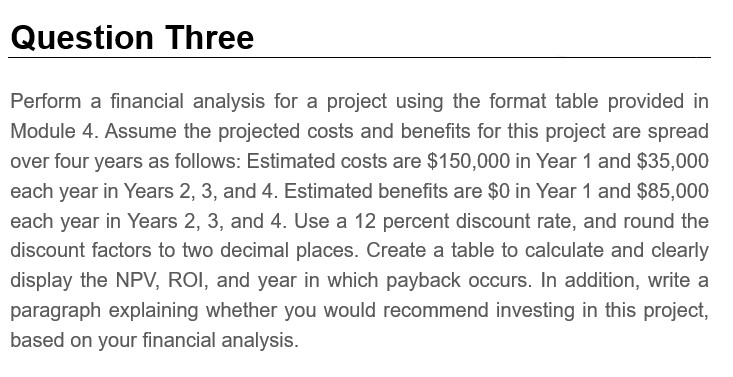 Question Three Perform a financial analysis for a project using the format