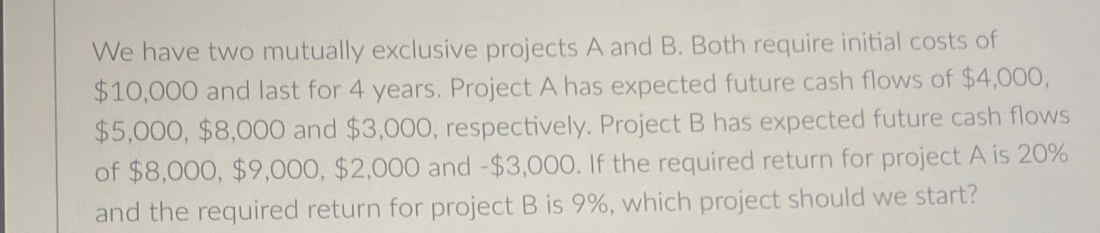 We have two mutually exclusive projects A and B. Both require initial