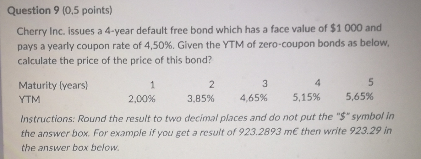 Question 9 (0,5 points) Cherry Inc. issues a 4-year default free bond