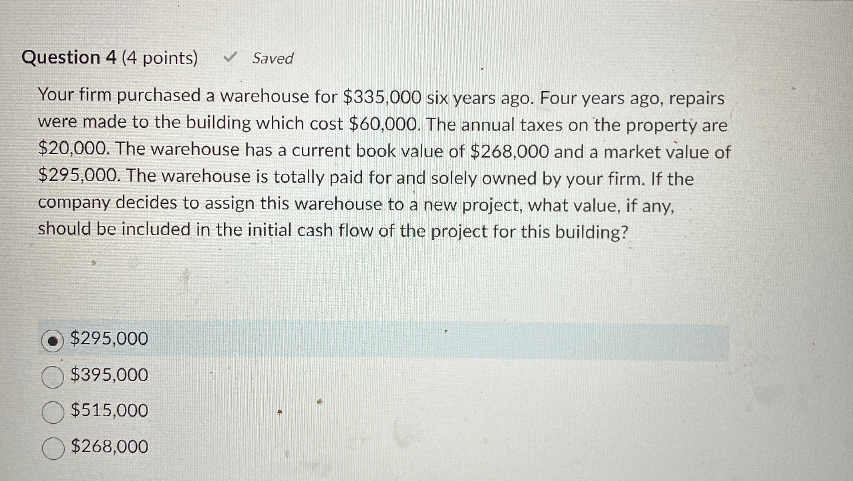 Question 4 (4 points) Saved Your firm purchased a warehouse for $335,000