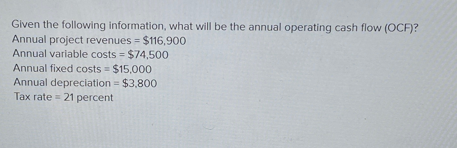 Given the following information, what will be the annual operating cash flow