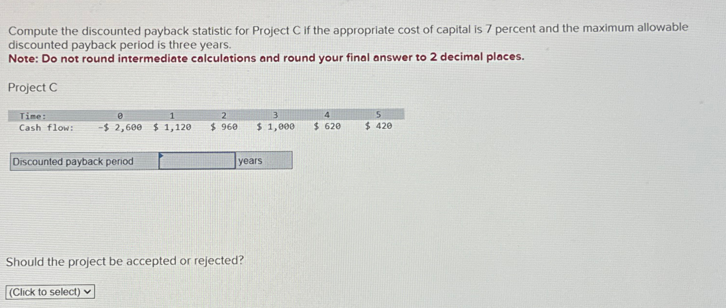 Compute the discounted payback statistic for Project C if the appropriate cost