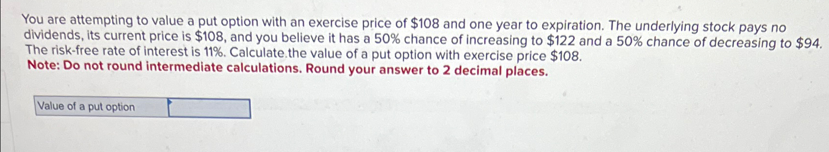 You are attempting to value a put option with an exercise price