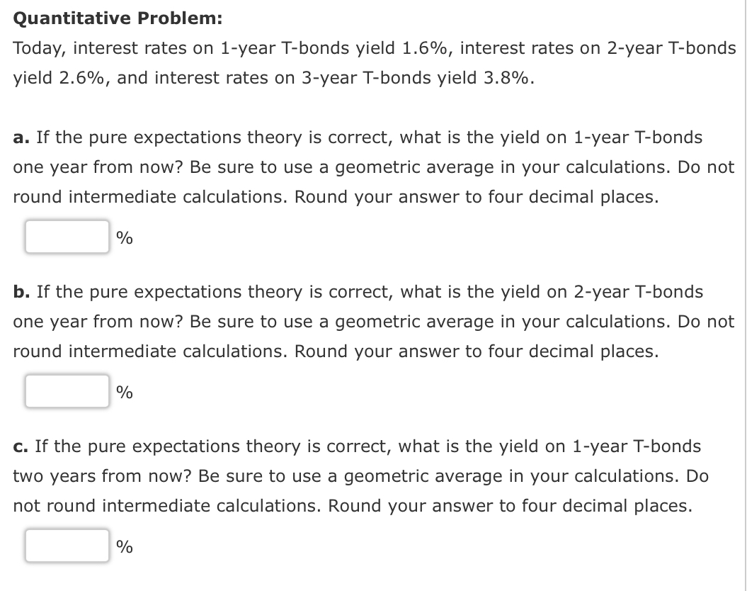 Quantitative Problem: Today, interest rates on 1-year T-bonds yield 1.6%, interest rates