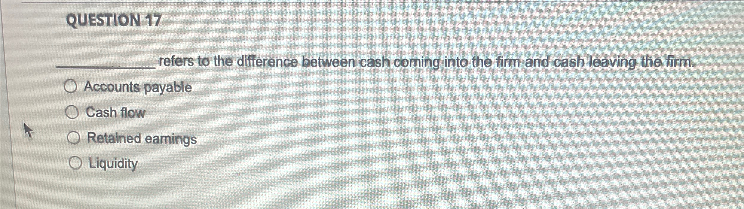 QUESTION 17 refers to the difference between cash coming into the firm