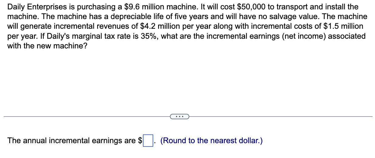Daily Enterprises is purchasing a $9.6 million machine. It will cost $50,000