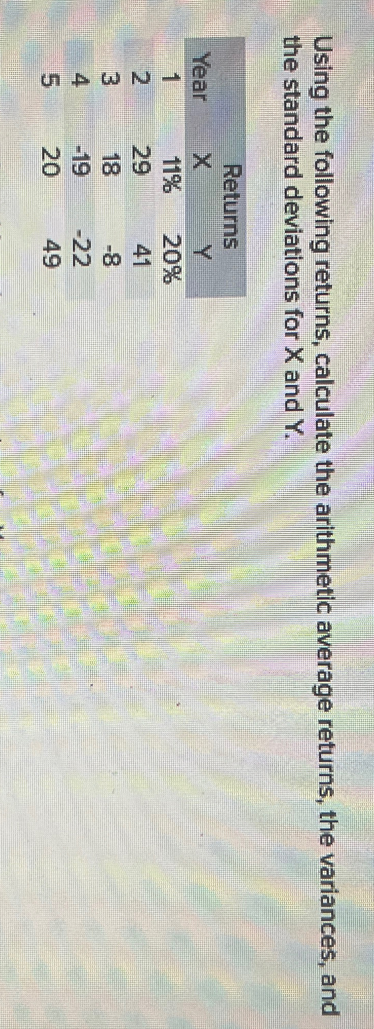 Using the following returns, calculate the arithmetic average returns, the variances, and