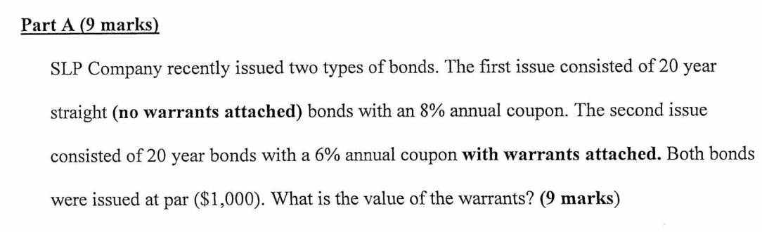 Part A (9 marks) SLP Company recently issued two types of bonds.