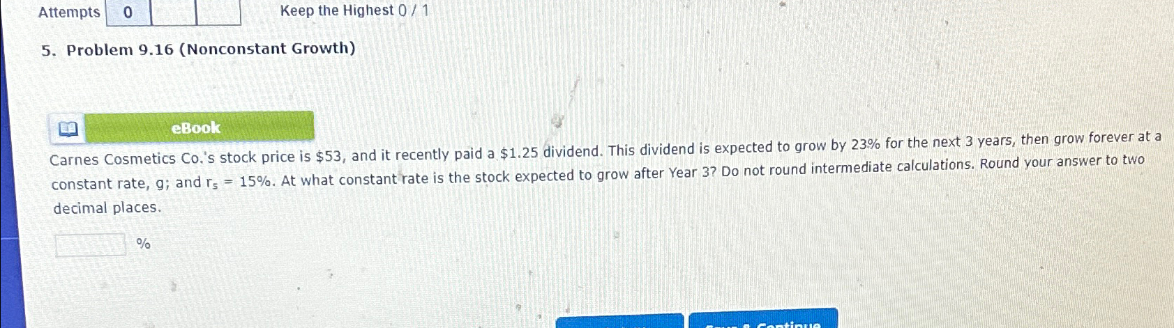Attempts 0 Keep the Highest 0/1 5. Problem 9.16 (Nonconstant Growth) eBook