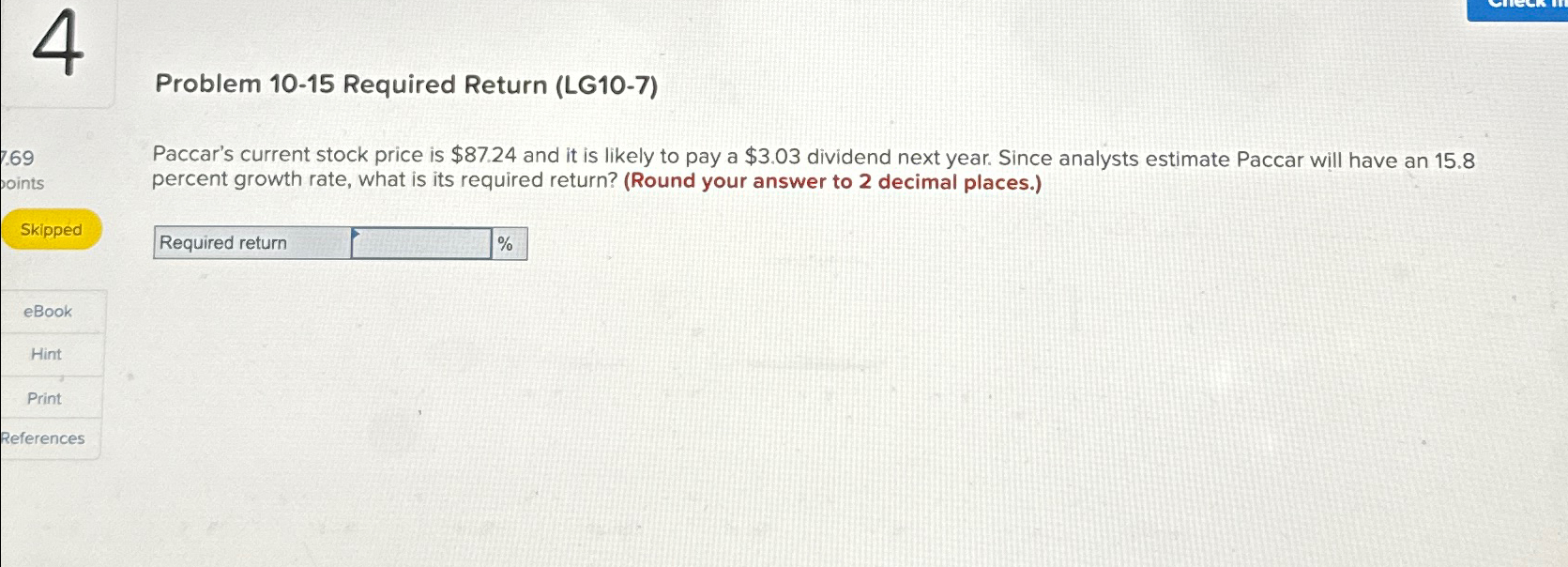 7.69 4 Problem 10-15 Required Return (LG10-7) points Paccar's current stock price