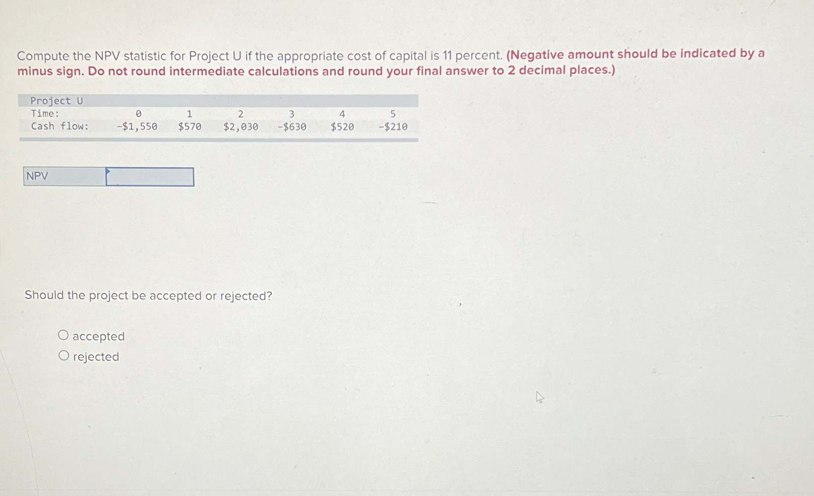 Compute the NPV statistic for Project U if the appropriate cost of