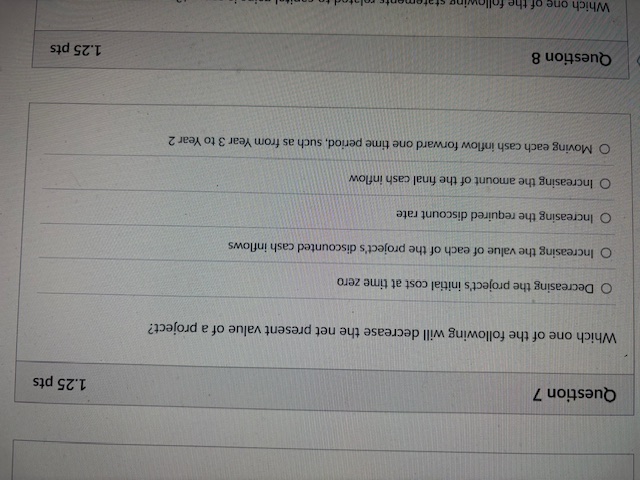 Question 7 Which one of the following will decrease the net present