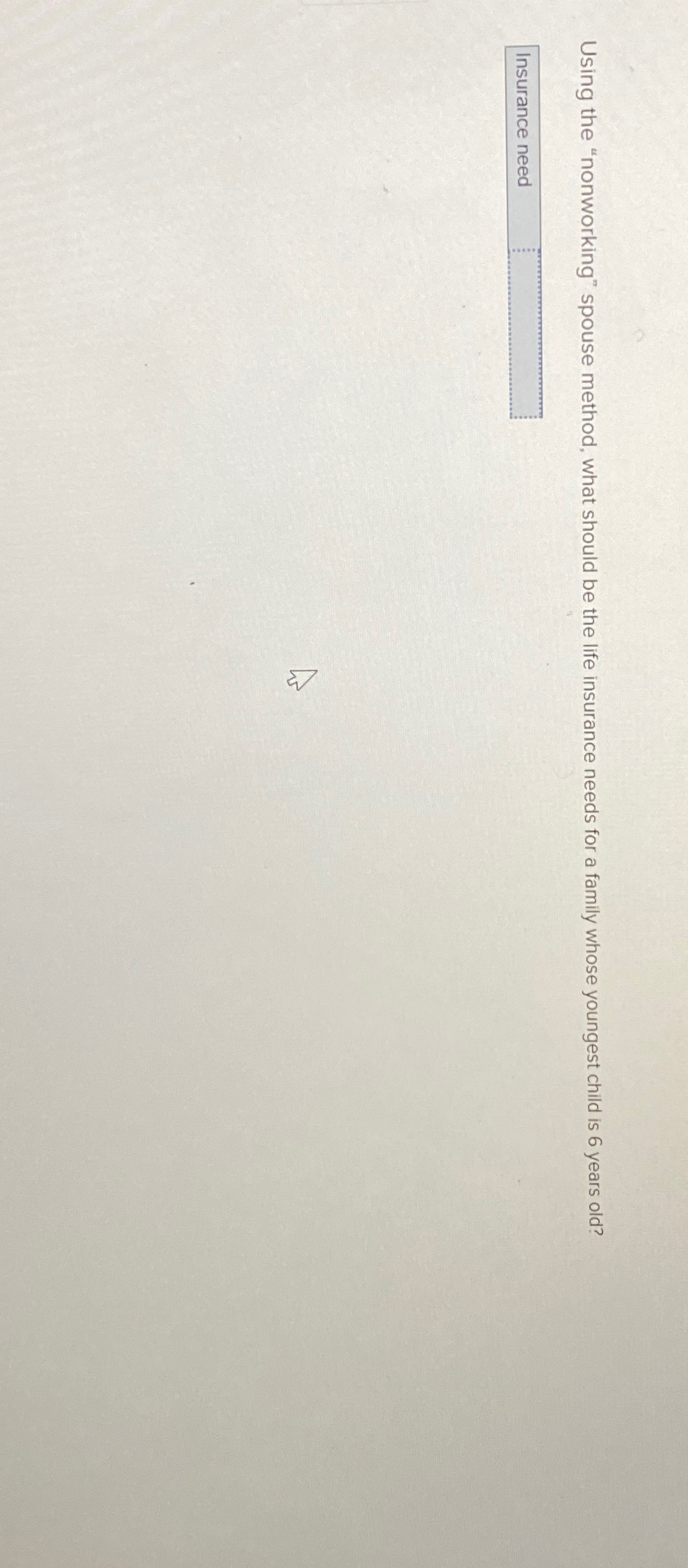 Using the "nonworking" spouse method, what should be the life insurance needs