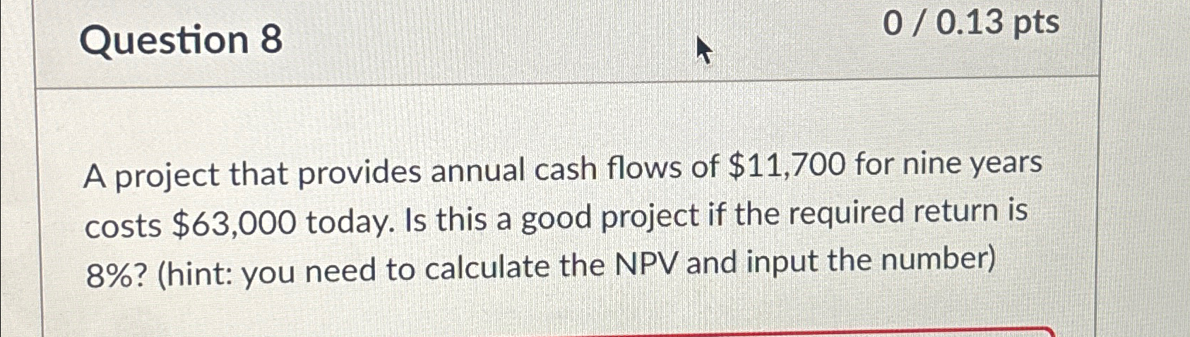 Question 8 0 / 0.13 pts A project that provides annual cash