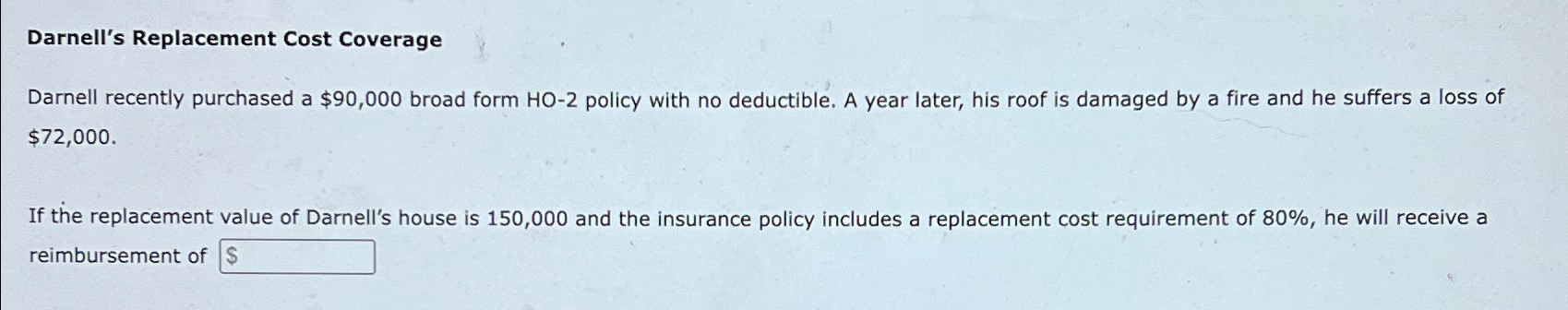 Darnell's Replacement Cost Coverage Darnell recently purchased a $90,000 broad form HO-2