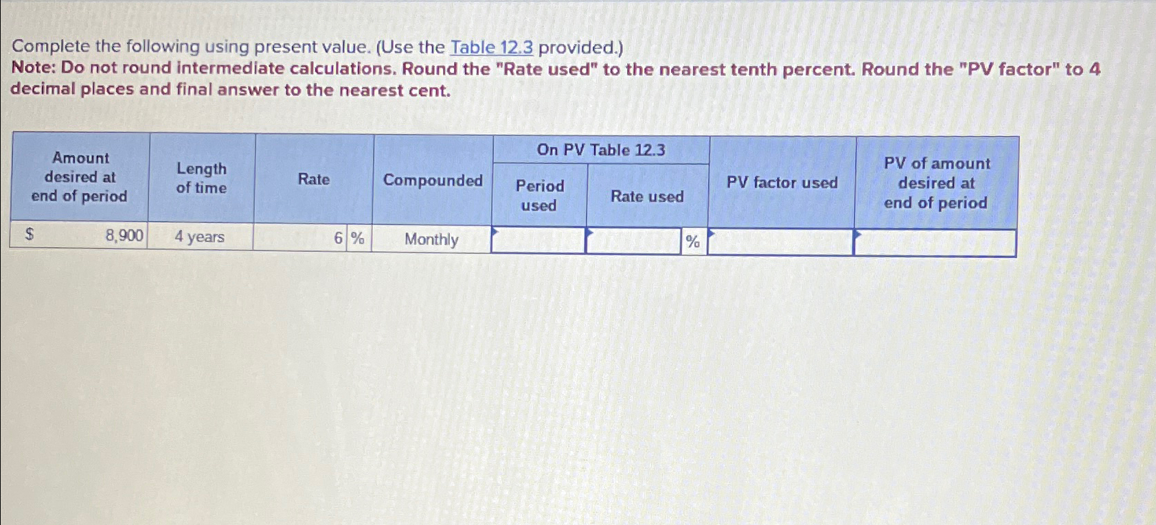 Complete the following using present value. (Use the Table 12.3 provided.) Note: