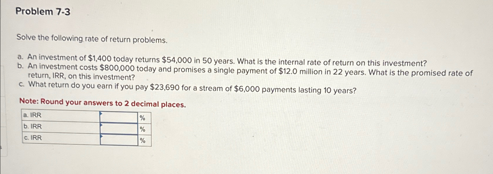 Problem 7-3 Solve the following rate of return problems. a. An investment