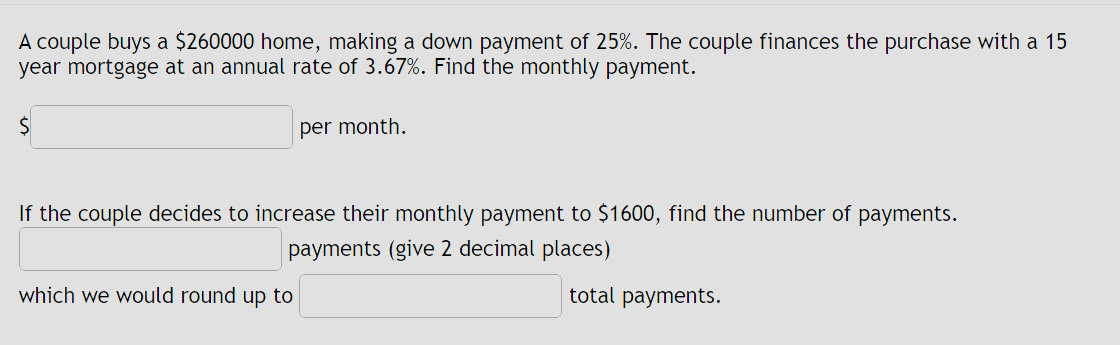 A couple buys a $260000 home, making a down payment of 25%.
