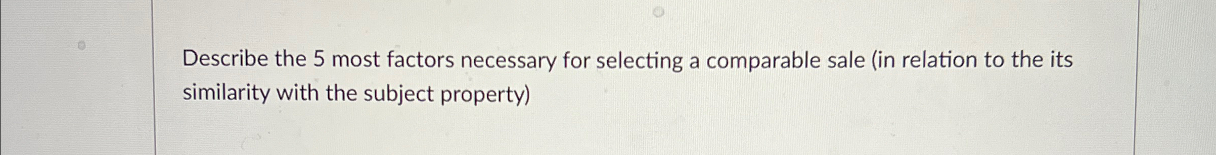 Describe the 5 most factors necessary for selecting a comparable sale (in