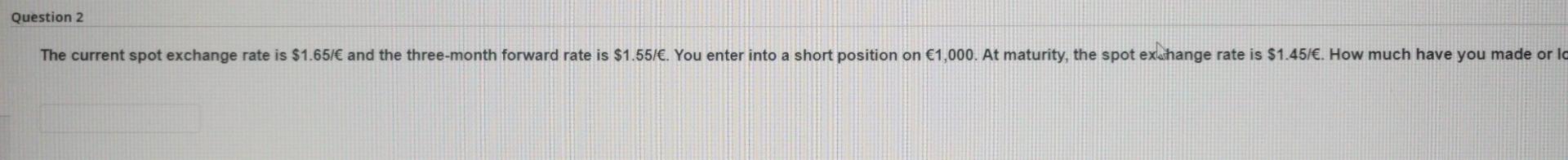 Question 2 The current spot exchange rate is $1.65/ and the three-month