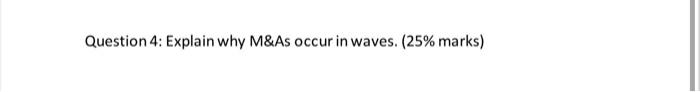 Question 4: Explain why M&As occur in waves. (25% marks) Question 2: