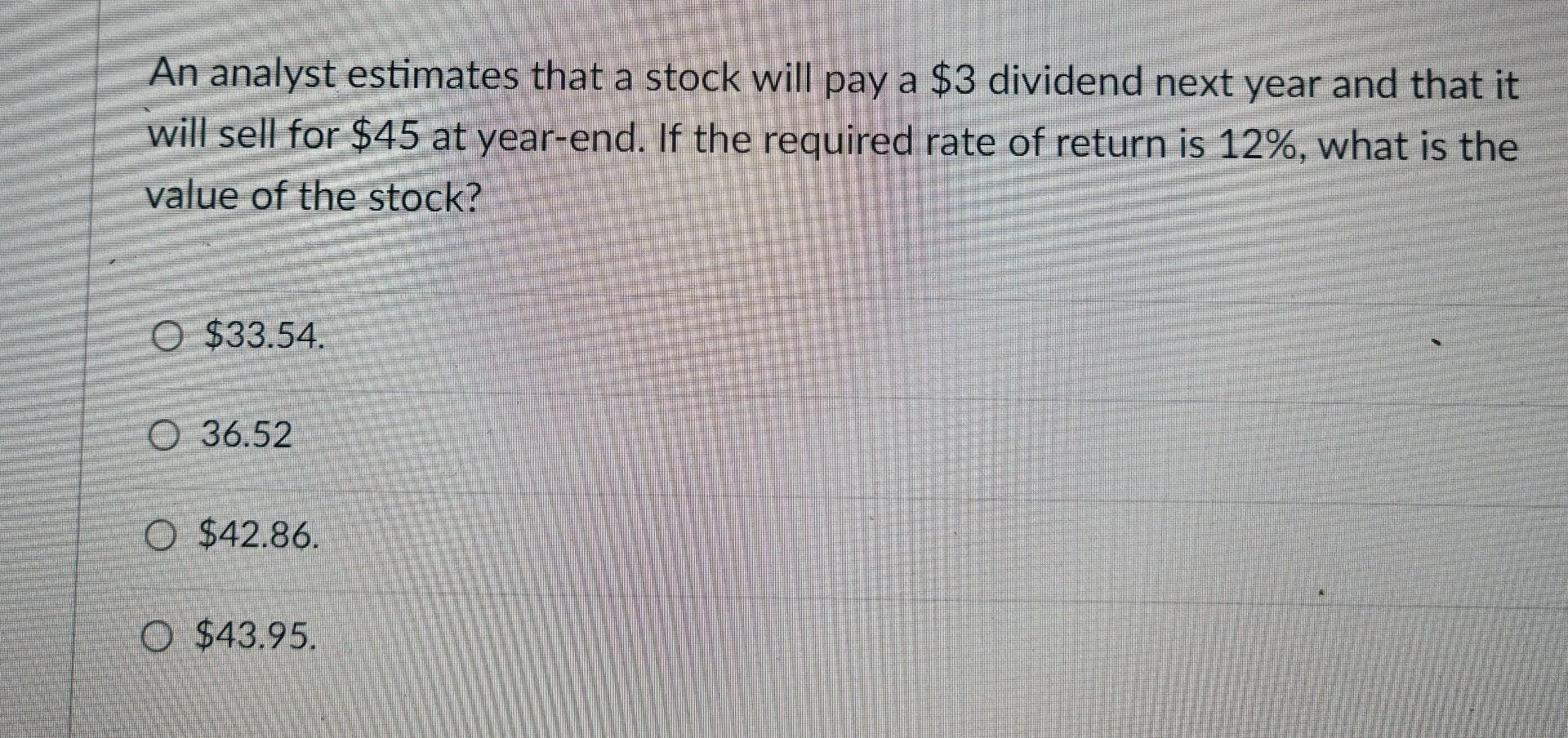 An analyst estimates that a stock will pay a $3 dividend next