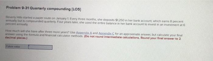 Problem 9-31 Quarterly compounding [LO5] Beverly Hills started a paper route on