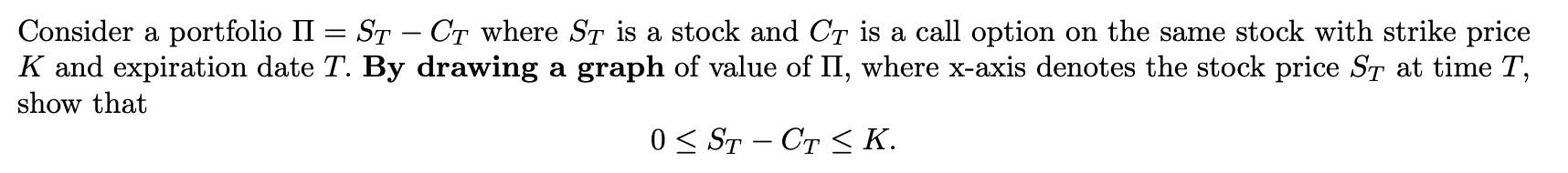 Consider a portfolio II = ST - CT where ST is a