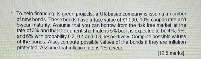 1. To help financing its green projects, a UK based company is