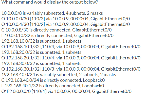 What command would display the output below? 10.0.0.0/8 is variably subnetted, 4