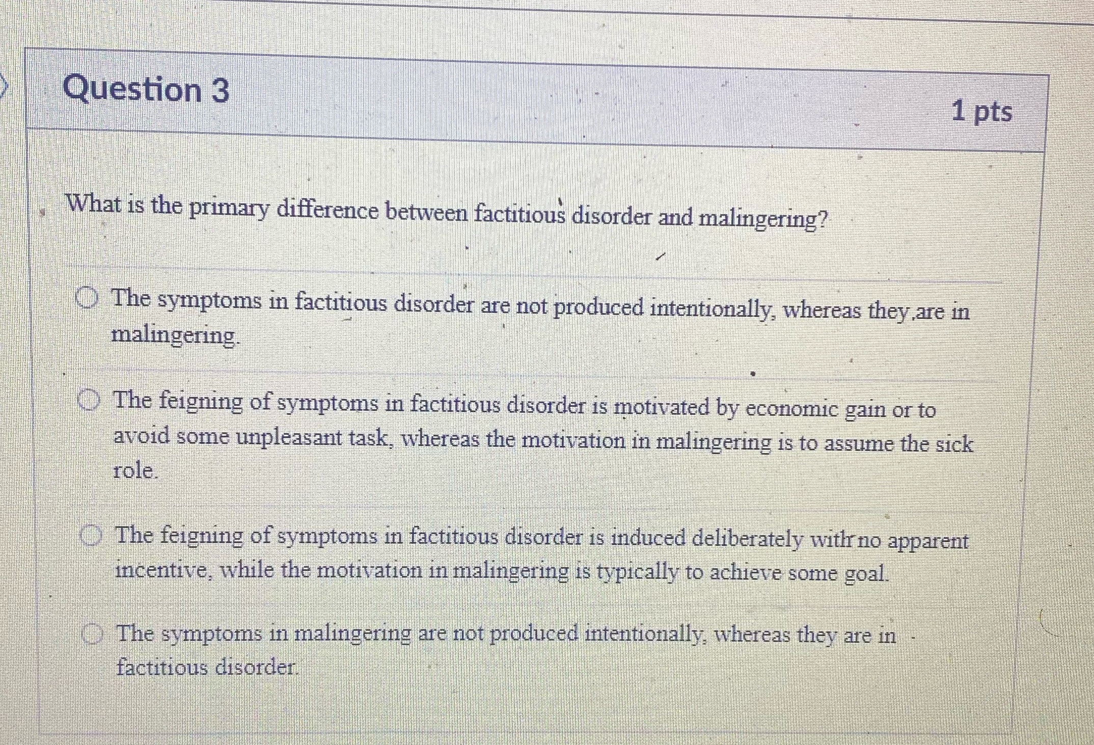 Question 3 1 pts What is the primary difference between factitious disorder