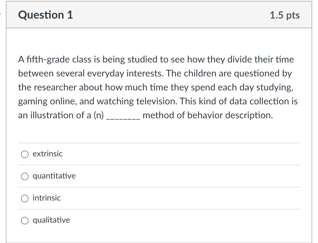 Question 1 1.5 pts A fifth-grade class is being studied to see