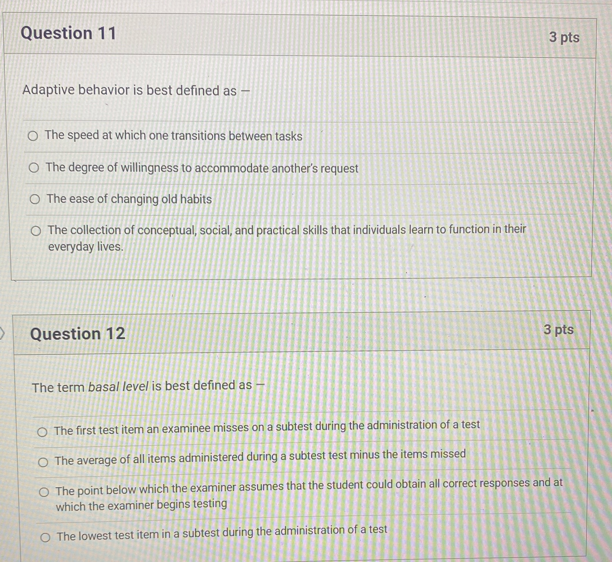 Question 11 Adaptive behavior is best defined as - O The speed