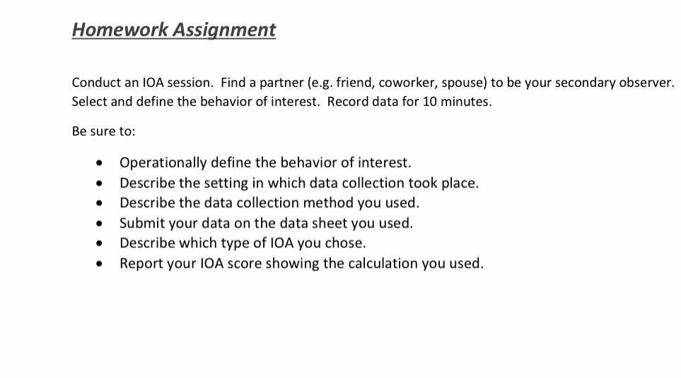 Homework Assignment Conduct an IOA session. Find a partner (e.g. friend, coworker,