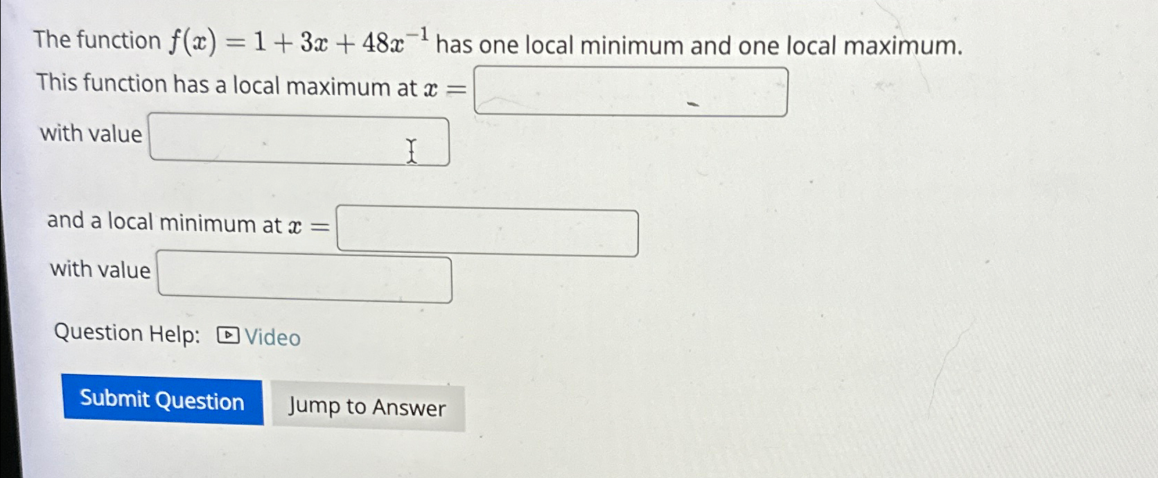 The function f(x)=1+3x+48x1 has one local minimum and one local maximum. This