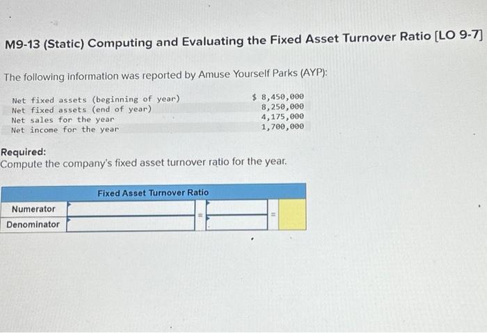 M9-13 (Static) Computing and Evaluating the Fixed Asset Turnover Ratio [LO 9-7]