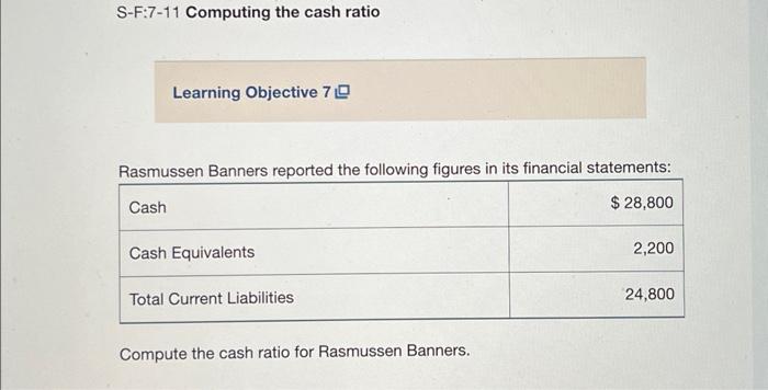 S-F:7-11 Computing the cash ratio Learning Objective 7 Rasmussen Banners reported the