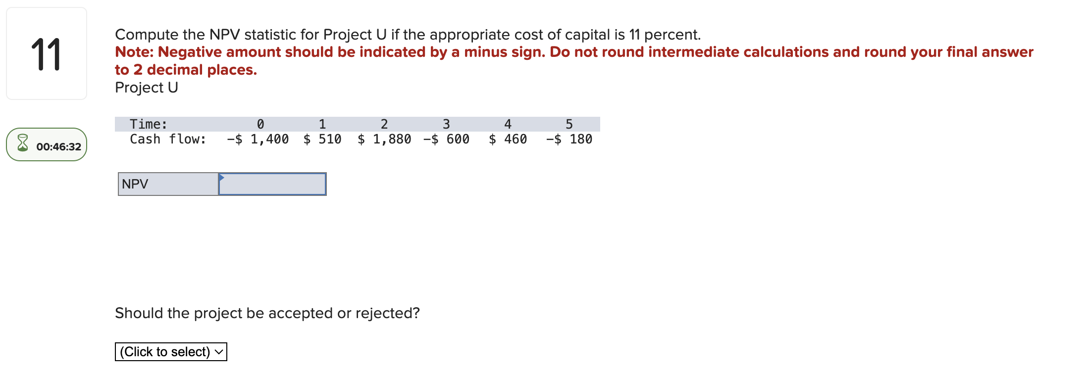 11 Compute the NPV statistic for Project U if the appropriate cost