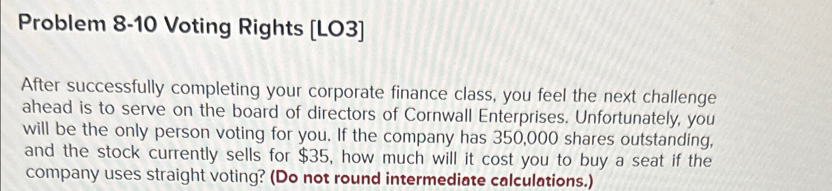 Problem 8-10 Voting Rights [LO3] After successfully completing your corporate finance class,
